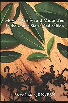 How to Grow and Make Tea in the United States, 2nd Edition