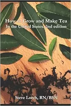 How to Grow and Make Tea in the United States, 2nd Edition